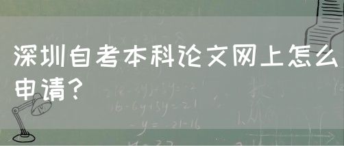 深圳自考本科论文网上怎么申请?(图1) 深圳自考本科论文网上怎么申请?(图1)