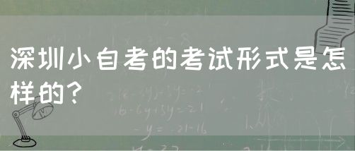 深圳小自考的考试形式是怎样的？(图1)