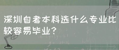 深圳自考本科选什么专业比较容易毕业？(图1)