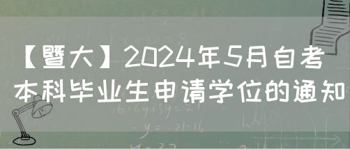 【暨大】2024年5月自考本科毕业生申请学位的通知(图1)