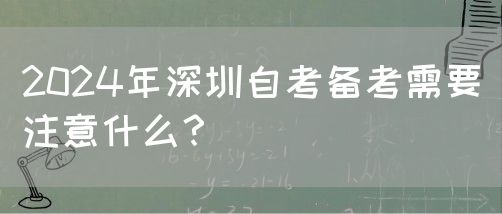 2024年深圳自考备考需要注意什么?(图1) 2024年深圳自考备考需要注意什么?(图1)