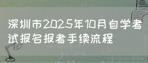 深圳市2025年10月自学考试报名报考手续流程(图1)