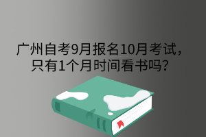 深圳自考9月报名10月考试,只有1个月时间看书吗(图1) 广州自考9月报名10月考试,只有1个月时间看书吗?
