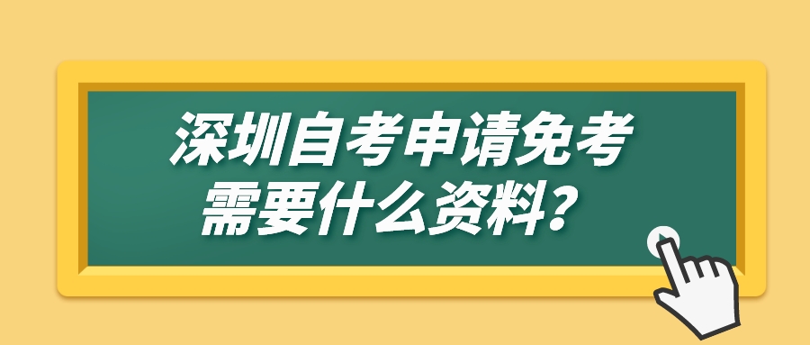 深圳自考申请免考需要什么资料？